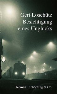 Besichtigung eines Unglücks - Gert Loschütz - Schöffling & Co Verlag